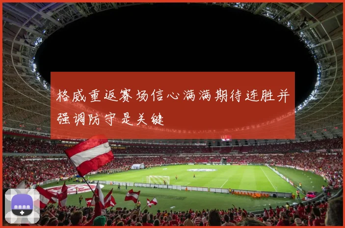 格威重返赛场信心满满期待连胜并强调防守是关键